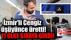 İzmirli Cengiz üretti : 11 ülke sıraya girdi