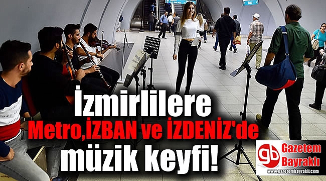 İzmirlilere Metro,İZBAN ve İZDENİZ'de müzik keyfi