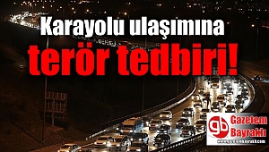 Karayolu ulaşımına terör tedbiri