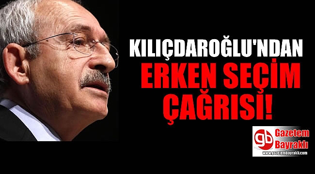 Kılıçdaroğlu'ndan erkem seçim çağrısı