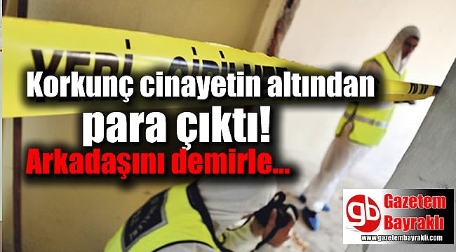 Korkunç cinayetin altından para çıktı