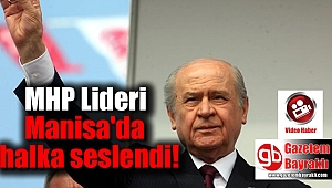 MHP Lideri Manisa'da halka seslendi