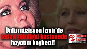 Semra İnanç İzmir'de tedavi gördüğü hastanede hayatını kaybetti