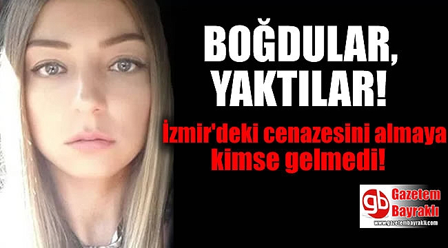 Talihsiz genç kızın İzmir'deki cenazesini almaya kimse gelmedi