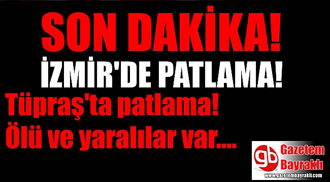 Tüpraş'ta patlama! Ölü ve yaralılar var