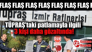 TÜPRAŞ'taki patlamayla ilgili 3 kişi daha gözaltında