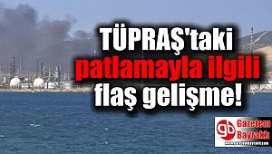 TÜPRAŞ'taki patlamayla ilgili flaş gelişme