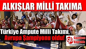 Türkiye Ampute Milli Takımı, Avrupa Şampiyonu oldu