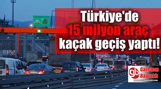 Türkiye'de 15 milyon araç kaçak geçiş yaptı