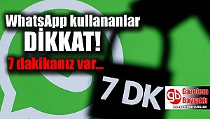 WhatsApp kullananlar dikkat: 7 dakikanız var