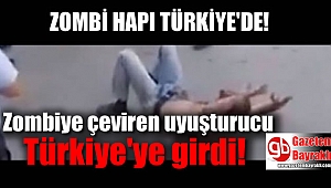 Zombiye çeviren uyuşturucu Türkiye'ye girdi