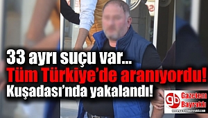 33 ayrı suçtan tüm Türkiye’de aranıyordu, Kuşadası’nda yakalandı