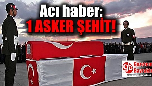 Acı haber: 1 asker şehit oldu