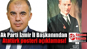 Ak Parti İzmir İl Başkanından Atatürk posteri açıklaması