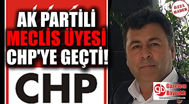 Ak Partili Meclis Üyesi CHP'ye geçti