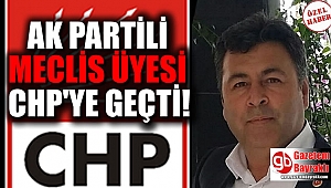 Ak Partili Meclis Üyesi CHP'ye geçti