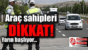 Araç sahipleri dikkat: Yarın başlıyor
