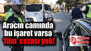 Aracın camında bu işaret varsa ‘film’ cezası yok