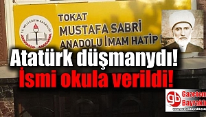 Atatürk düşmanının ismi okula verildi