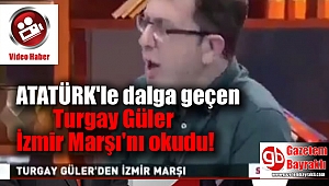 Atatürkle dalga geçen Turgay Güler İzmir Marşı okudu