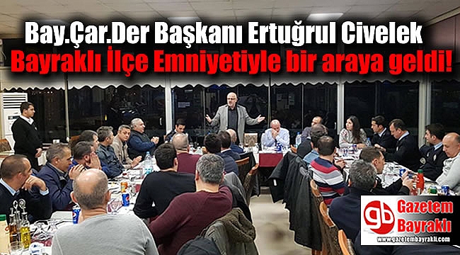 Bay.Çar.Der Başkanı Ertuğrul Civelek Bayraklı İlçe Emniyetiyle bir araya geldi