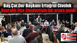 Bay.Çar.Der Başkanı Ertuğrul Civelek Bayraklı İlçe Emniyetiyle bir araya geldi
