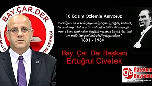 Bay.Çar.Der Başkanı Ertuğrul Civelek'ten 10 Kasım mesajı