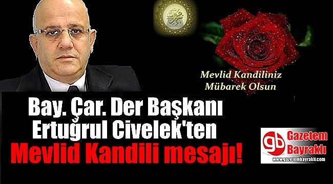 Bay.Çar Der Başkanı ve Gazetem Bayraklı'nın İmtiyaz Sahibi Ertuğrul Civelek'ten Mevlid Kandili mesajı