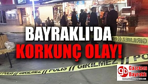 Bayraklı'da korkunç olay