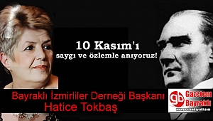 Bayraklı İzmirliler Derneği Başkanı Hatice Tokbaş'tan 10 Kasım mesajı