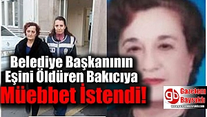 Belediye Başkanının eşini öldüren bakıcıya müebbet istendi