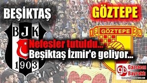 Beşiktaş Göztepe maçı için nefesler tutuldu
