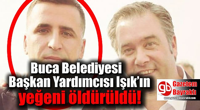 Buca Belediyesi Başkan Yardımcısı Işık'ın yeğeni öldürüldü