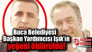 Buca Belediyesi Başkan Yardımcısı Işık'ın yeğeni öldürüldü