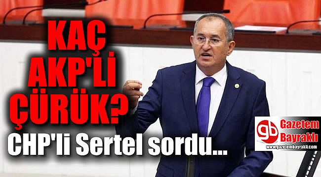 CHP İzmir milletvekili Sertel, kaç AKP’linin “çürük” olduğunu sordu