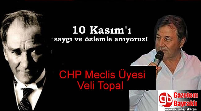 CHP Meclis Üyesi Veli Topal'dan 10 Kasım mesajı