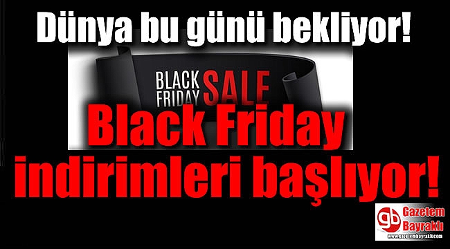Dünya bu günü bekliyor Black Friday indirimleri başlıyor