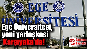 Ege Üniversitesi, yeni yerleşkesi ile yakında Karşıyaka’da
