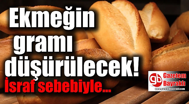 Ekmeğin gramajı düşürülecek