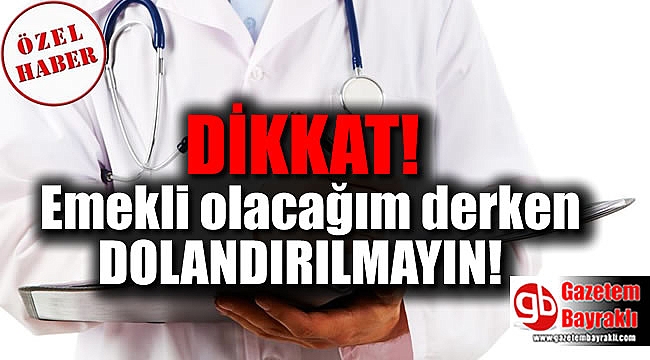 Emekli olacağım derken dolandırılmayın