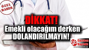 Emekli olacağım derken dolandırılmayın