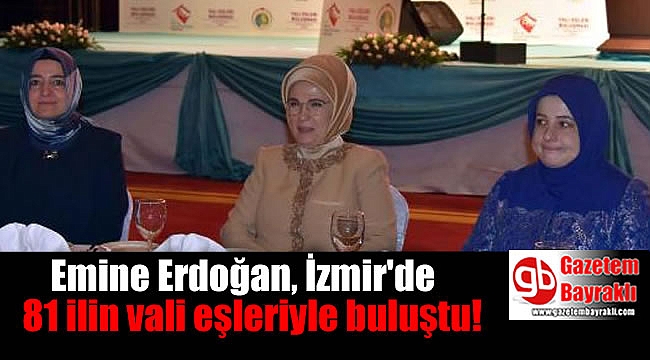 Emine Erdoğan, İzmir'de 81 ilin vali eşleriyle buluştu