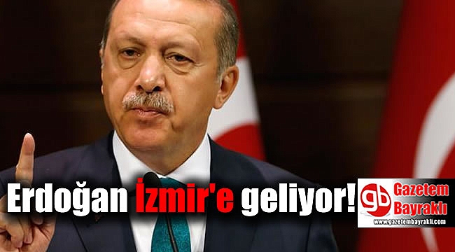 Erdoğan, İzmir'e geliyor