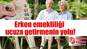 Erken emekliliği ucuza getirmenin yolu