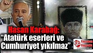 Hasan Karabağ : “Atatürk eserleri ve Cumhuriyet yıkılmaz”
