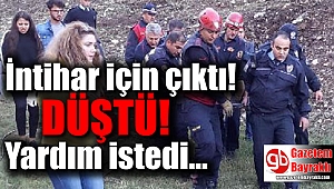 İntihar için çıktığı yerde ikna edilmeye çalışılırken, uçuruma düştü
