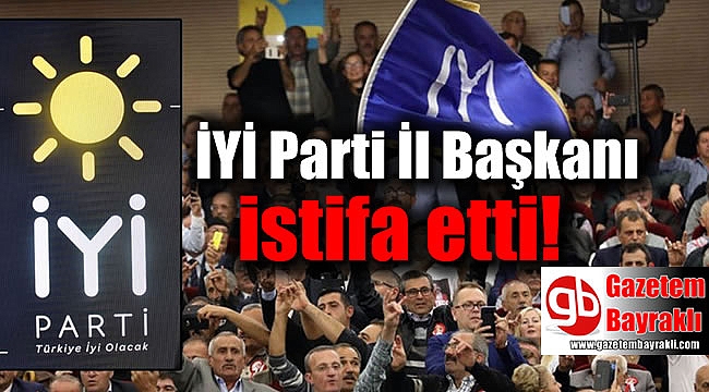 İYİ Parti İl Başkanı istifa etti