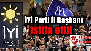 İYİ Parti İl Başkanı istifa etti