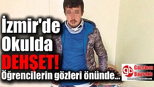 İzmir Bornova'da ilkokulda dehşet