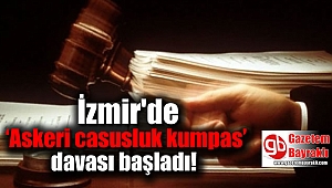 İzmir'de ‘Askeri casusluk kumpas’ davası başladı